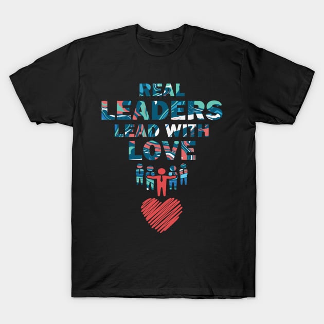 Real Leaders Lead with Love T-Shirt by YasOOsaY